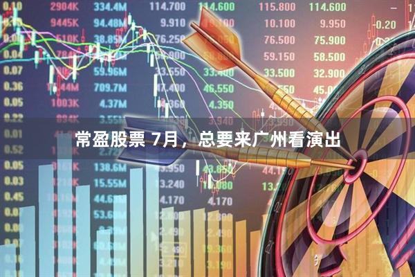 常盈股票 7月，总要来广州看演出